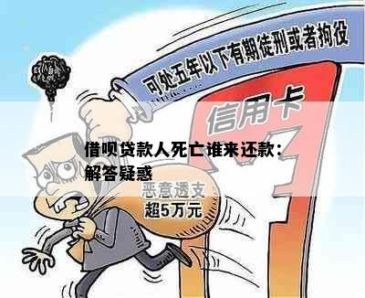 借呗贷款人死亡谁来还款：解答疑惑