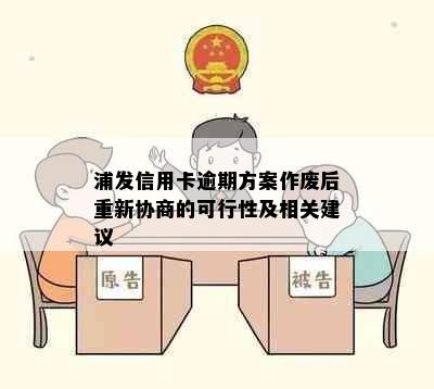 浦发信用卡逾期方案作废后重新协商的可行性及相关建议