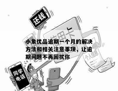 小象优品逾期一个月的解决方法和相关注意事项，让逾期问题不再困扰你