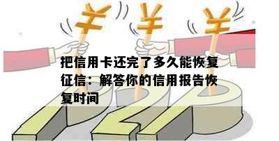 把信用卡还完了多久能恢复征信：解答你的信用报告恢复时间