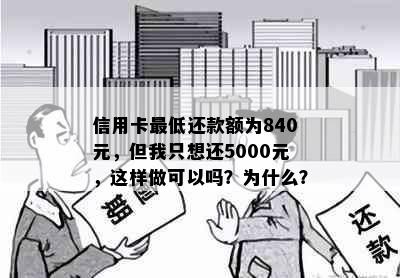 信用卡更低还款额为840元，但我只想还5000元，这样做可以吗？为什么？