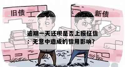 逾期一天还呗是否上报征信：无意中造成的信用影响？