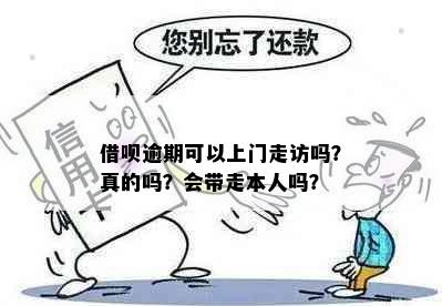 借呗逾期可以上门走访吗？真的吗？会带走本人吗？