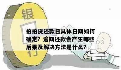 拍拍贷还款日具体日期如何确定？逾期还款会产生哪些后果及解决方法是什么？