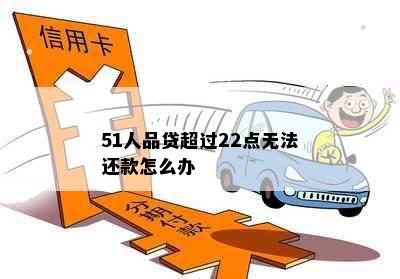 51人品贷超过22点无法还款怎么办