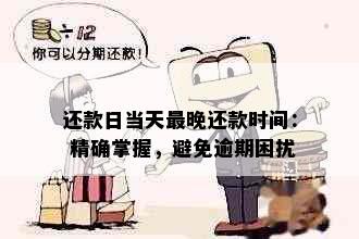 还款日当天最晚还款时间： 精确掌握，避免逾期困扰