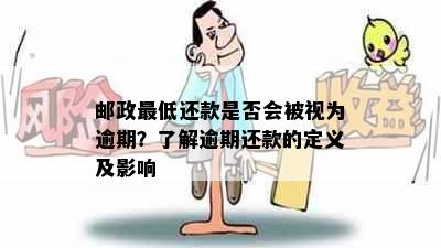 邮政更低还款是否会被视为逾期？了解逾期还款的定义及影响