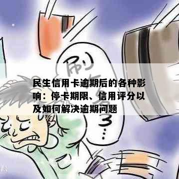 民生信用卡逾期后的各种影响：停卡期限、信用评分以及如何解决逾期问题