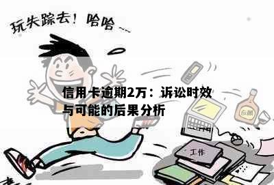 信用卡逾期2万：诉讼时效与可能的后果分析