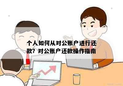 个人如何从对公账户进行还款？对公账户还款操作指南