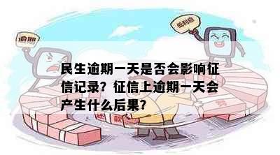 民生逾期一天是否会影响征信记录？征信上逾期一天会产生什么后果？