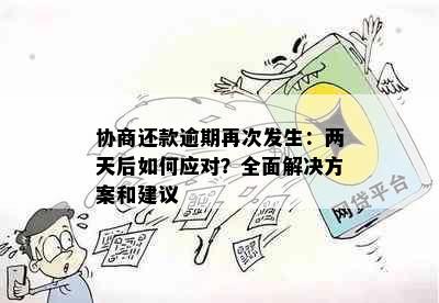 协商还款逾期再次发生：两天后如何应对？全面解决方案和建议