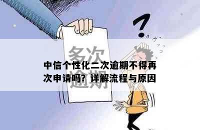 中信个性化二次逾期不得再次申请吗？详解流程与原因