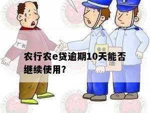 农行农e贷逾期10天能否继续使用？