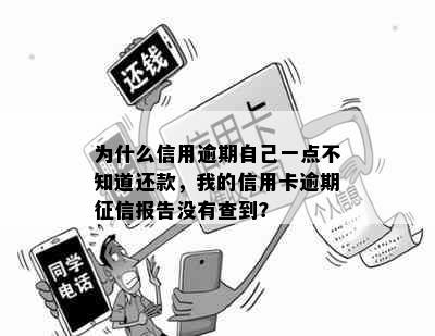 为什么信用逾期自己一点不知道还款，我的信用卡逾期征信报告没有查到？