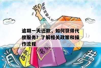 逾期一天还款，如何获得代偿服务？了解相关政策和操作流程