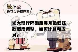 光大银行降额后每月更低还款额度调整，如何计算和应对？