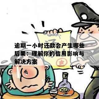 逾期一小时还款会产生哪些后果：理解你的信用影响与解决方案