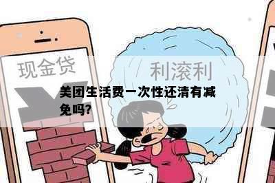 美团生活费一次性还清有减免吗？