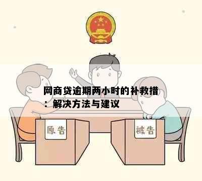 网商贷逾期两小时的补救措：解决方法与建议