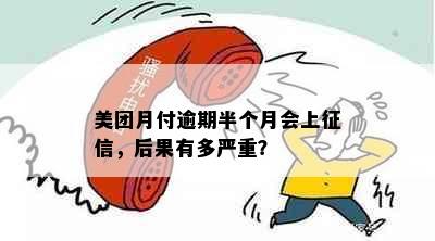 美团月付逾期半个月会上征信，后果有多严重？