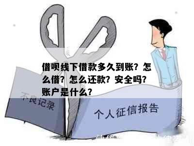 借呗线下借款多久到账？怎么借？怎么还款？安全吗？账户是什么？