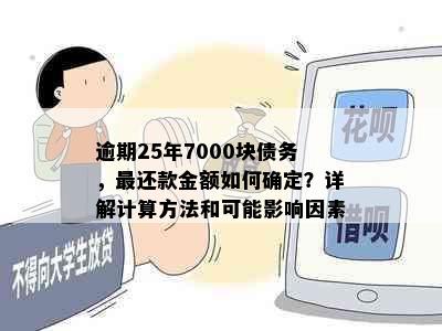 逾期25年7000块债务，最还款金额如何确定？详解计算方法和可能影响因素