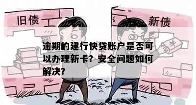 逾期的建行快贷账户是否可以办理新卡？安全问题如何解决？