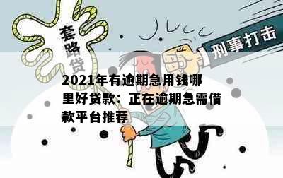 2021年有逾期急用钱哪里好贷款：正在逾期急需借款平台推荐