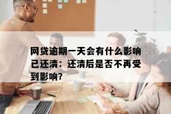 网贷逾期一天会有什么影响已还清：还清后是否不再受到影响？