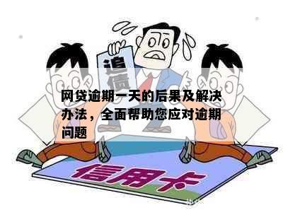 网贷逾期一天的后果及解决办法，全面帮助您应对逾期问题