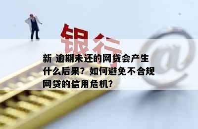 新 逾期未还的网贷会产生什么后果？如何避免不合规网贷的信用危机？