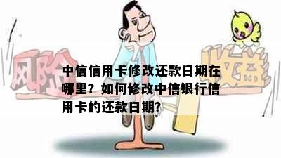 中信信用卡修改还款日期在哪里？如何修改中信银行信用卡的还款日期？