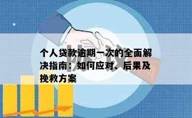 个人贷款逾期一次的全面解决指南：如何应对、后果及挽救方案