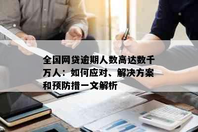 全国网贷逾期人数高达数千万人：如何应对、解决方案和预防措一文解析