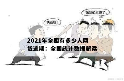 2021年全国有多少人网贷逾期：全国统计数据解读