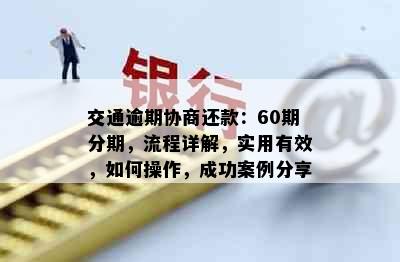 交通逾期协商还款：60期分期，流程详解，实用有效，如何操作，成功案例分享