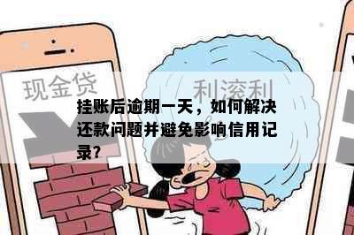 挂账后逾期一天，如何解决还款问题并避免影响信用记录？