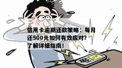 信用卡逾期还款策略：每月还500元如何有效应对？了解详细指南！