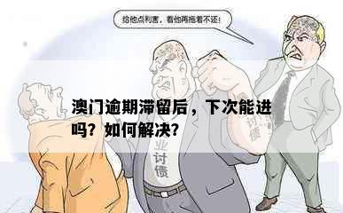 澳门逾期滞留后，下次能进吗？如何解决？