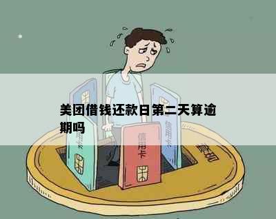 美团借钱还款日第二天算逾期吗