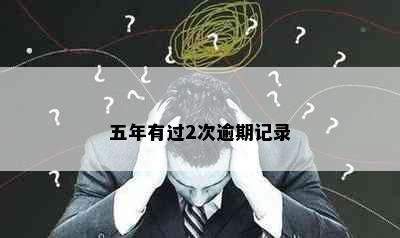 五年有过2次逾期记录