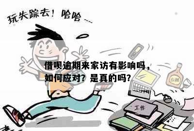 借呗逾期来家访有影响吗，如何应对？是真的吗？