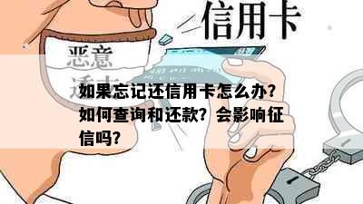 如果忘记还信用卡怎么办？如何查询和还款？会影响征信吗？