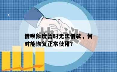 借呗额度暂时无法借款，何时能恢复正常使用？