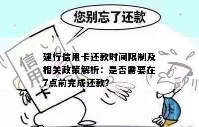 建行信用卡还款时间限制及相关政策解析：是否需要在7点前完成还款？