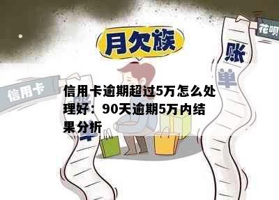 信用卡逾期超过5万怎么处理好：90天逾期5万内结果分析