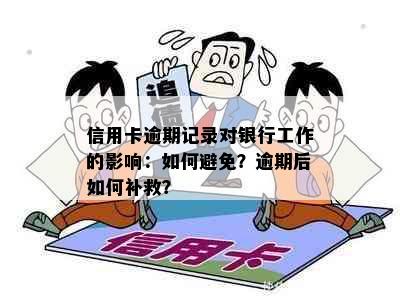 信用卡逾期记录对银行工作的影响：如何避免？逾期后如何补救？