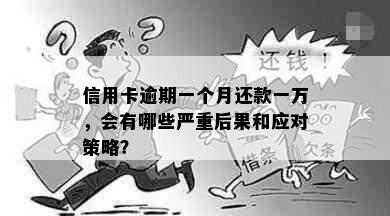 信用卡逾期一个月还款一万，会有哪些严重后果和应对策略？