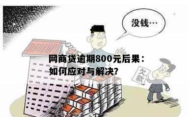 网商贷逾期800元后果：如何应对与解决？